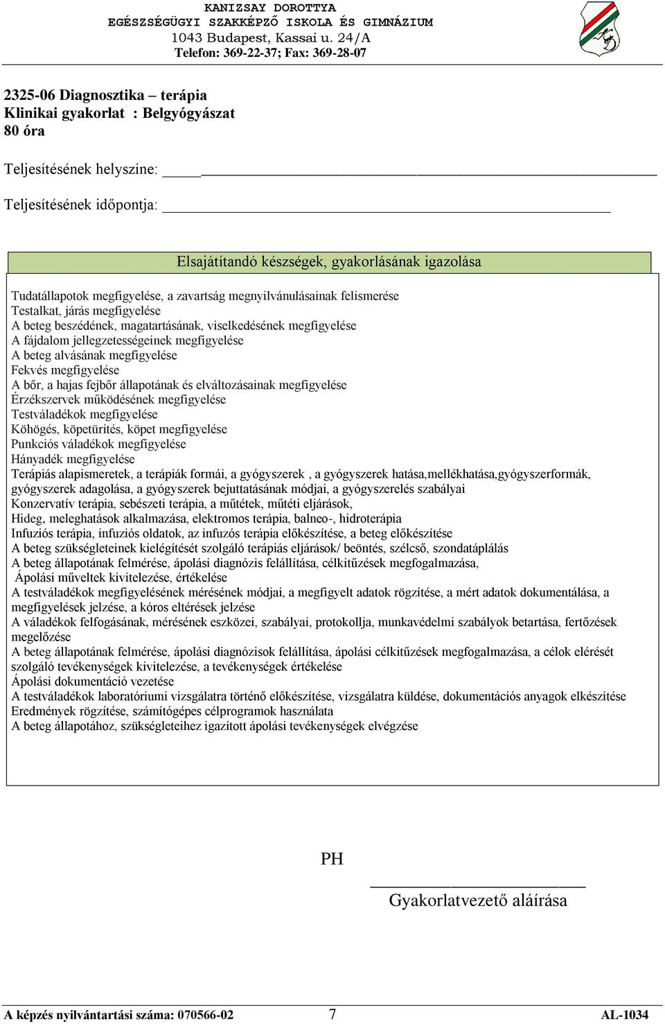 elváltozásainak megfigyelése Érzékszervek működésének megfigyelése Testváladékok megfigyelése Köhögés, köpetürítés, köpet megfigyelése Punkciós váladékok megfigyelése Hányadék megfigyelése Terápiás