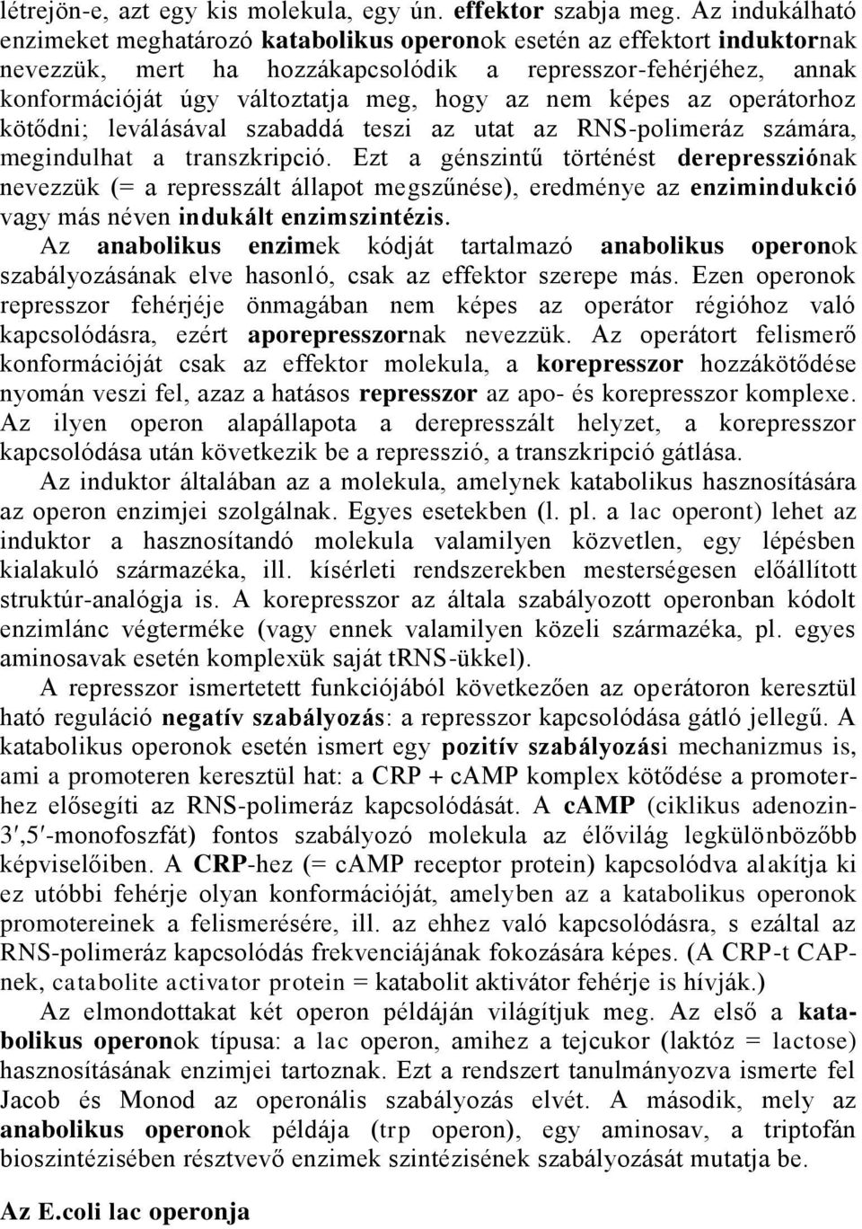 nem képes az operátorhoz kötődni; leválásával szabaddá teszi az utat az RNS-polimeráz számára, megindulhat a transzkripció.