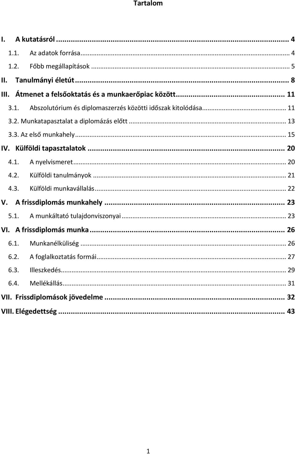 .. 22 V. A frissdiplomás munkahely... 23 5.1. A munkáltató tulajdonviszonyai... 23 VI. A frissdiplomás munka... 26 6.1. Munkanélküliség... 26 6.2. A foglalkoztatás formái... 27 6.3. Illeszkedés.