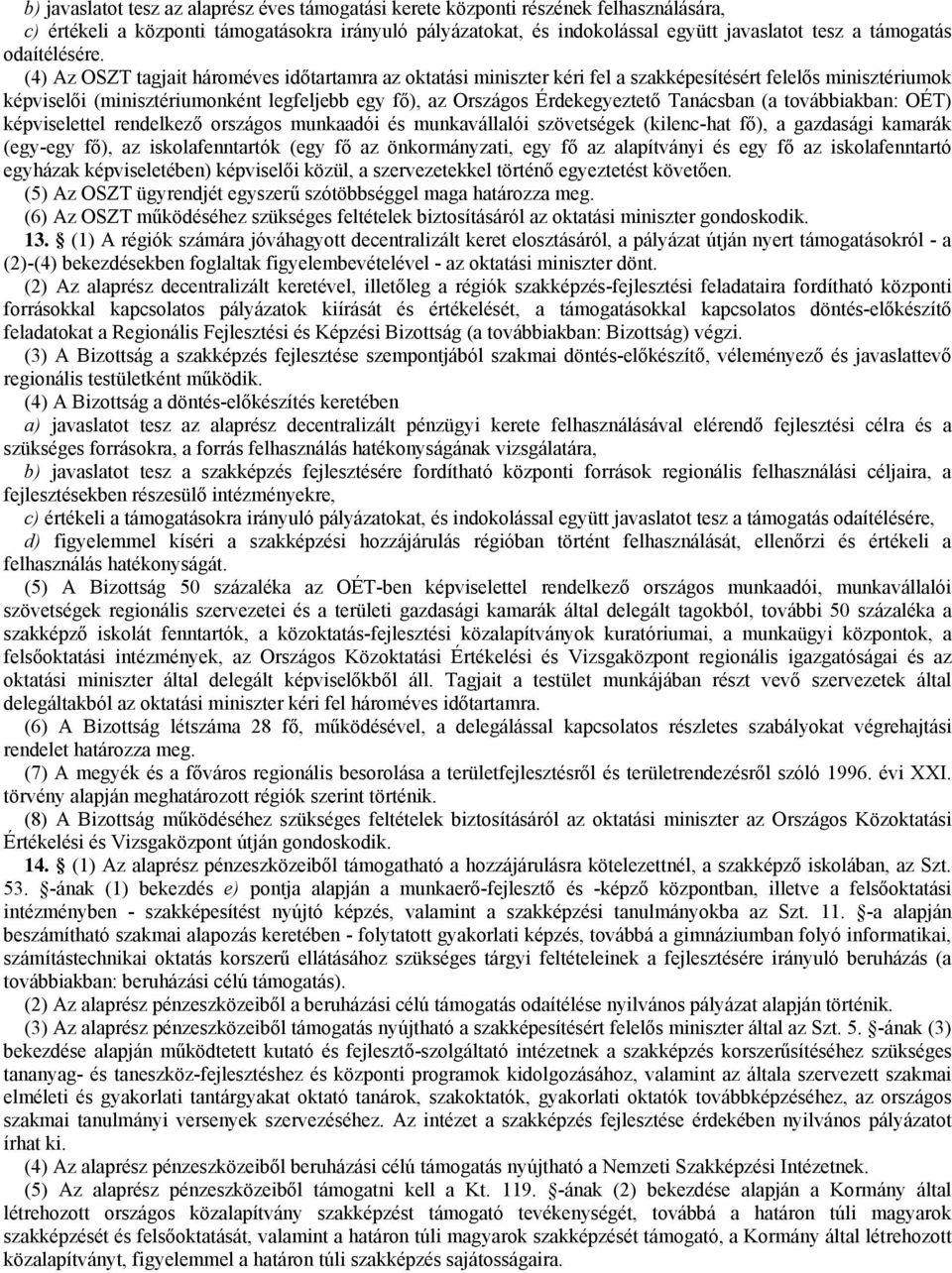 (4) Az OSZT tagjait hároméves időtartamra az oktatási miniszter kéri fel a szakképesítésért felelős minisztériumok képviselői (minisztériumonként legfeljebb egy fő), az Országos Érdekegyeztető