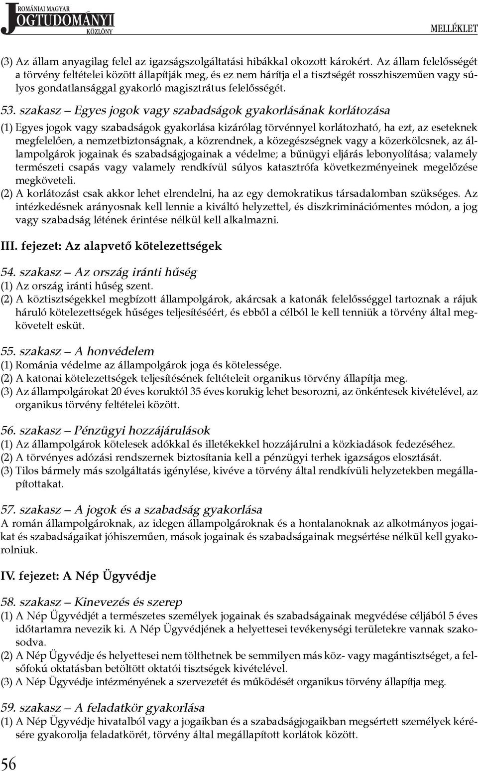 szakasz Egyes jogok vagy szabadságok gyakorlásának korlátozása (1) Egyes jogok vagy szabadságok gyakorlása kizárólag törvénnyel korlátozható, ha ezt, az eseteknek megfelelően, a nemzetbiztonságnak, a