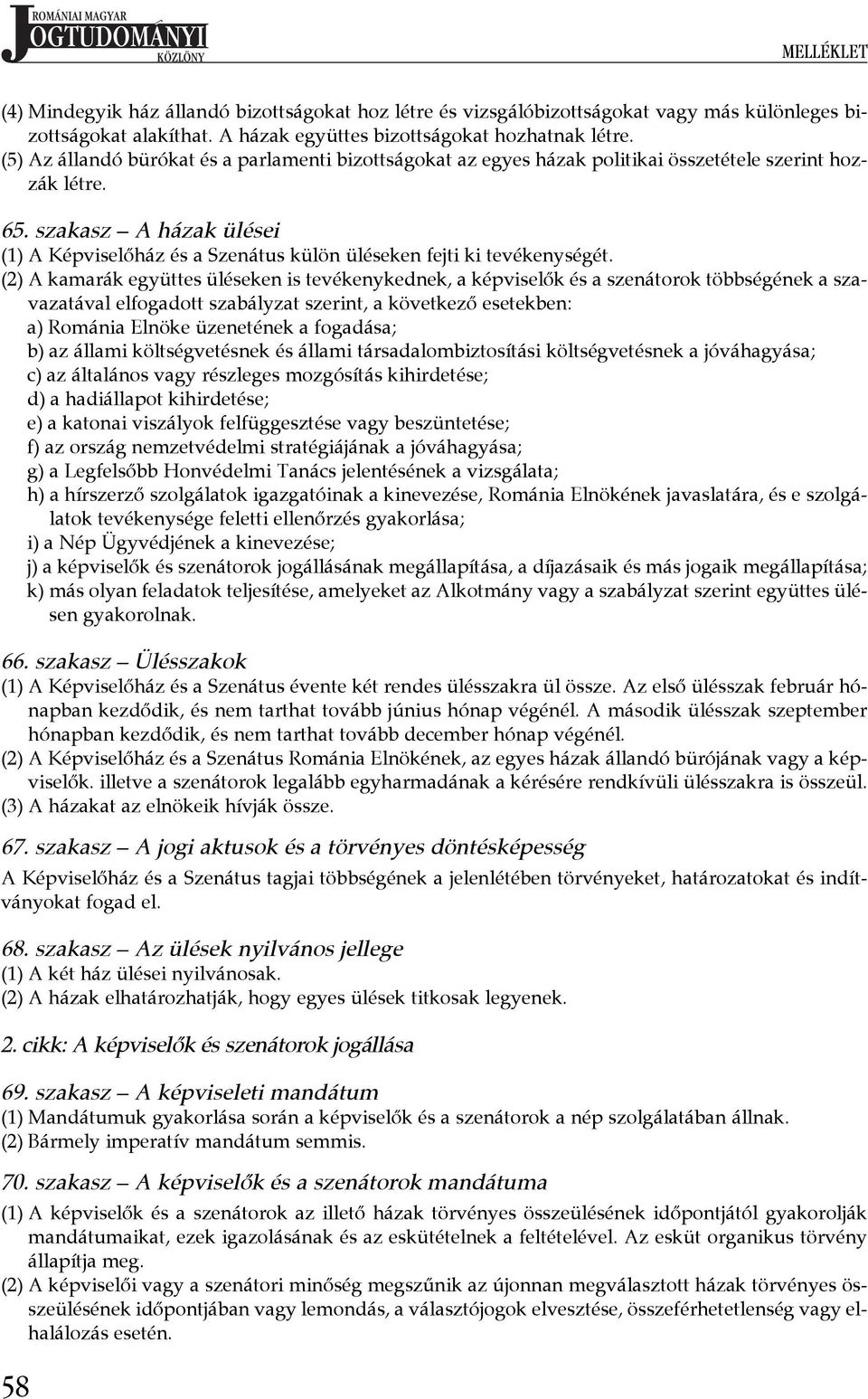 szakasz A házak ülései (1) A Képviselőház és a Szenátus külön üléseken fejti ki tevékenységét.