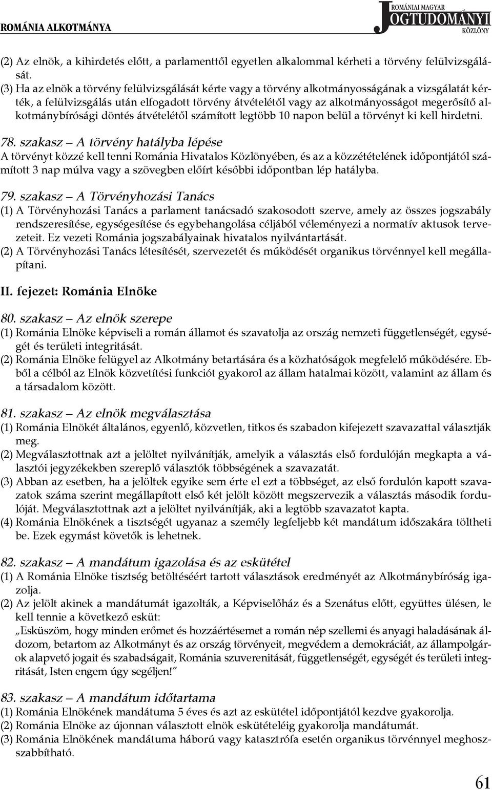 alkotmánybírósági döntés átvételétől számított legtöbb 10 napon belül a törvényt ki kell hirdetni. 78.