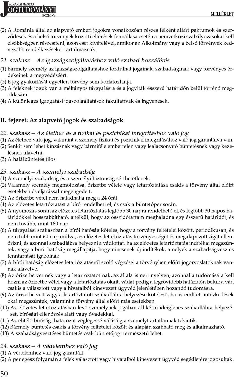 szakasz Az igazságszolgáltatáshoz való szabad hozzáférés (1) Bármely személy az igazságszolgáltatáshoz fordulhat jogainak, szabadságinak vagy törvényes érdekeinek a megvédéséért.