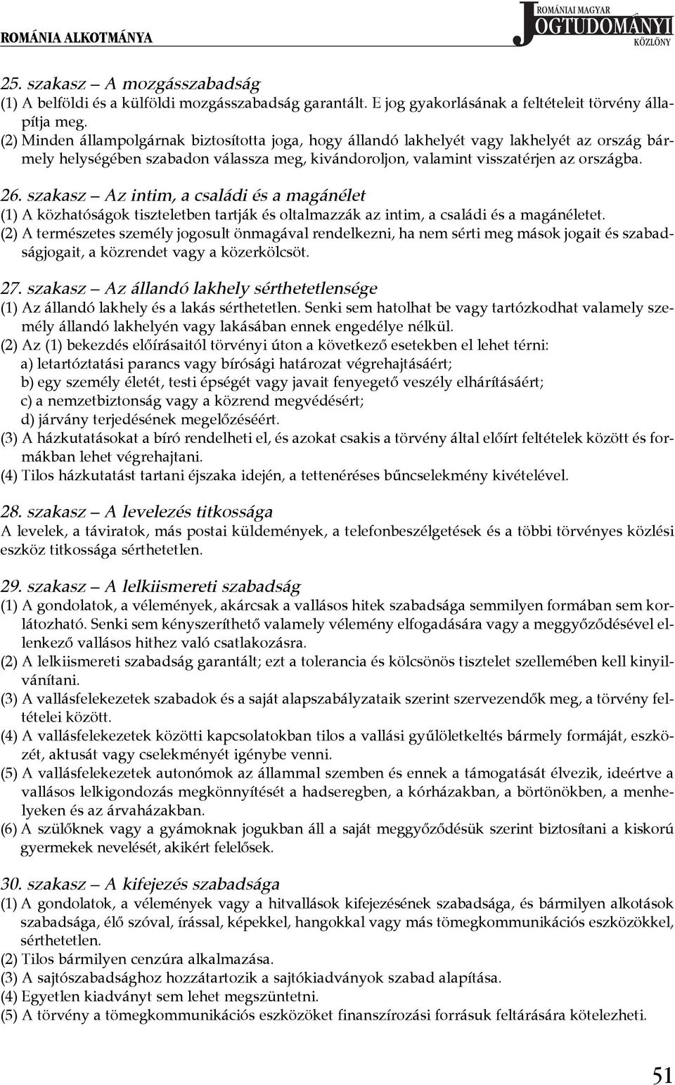 szakasz Az intim, a családi és a magánélet (1) A közhatóságok tiszteletben tartják és oltalmazzák az intim, a családi és a magánéletet.