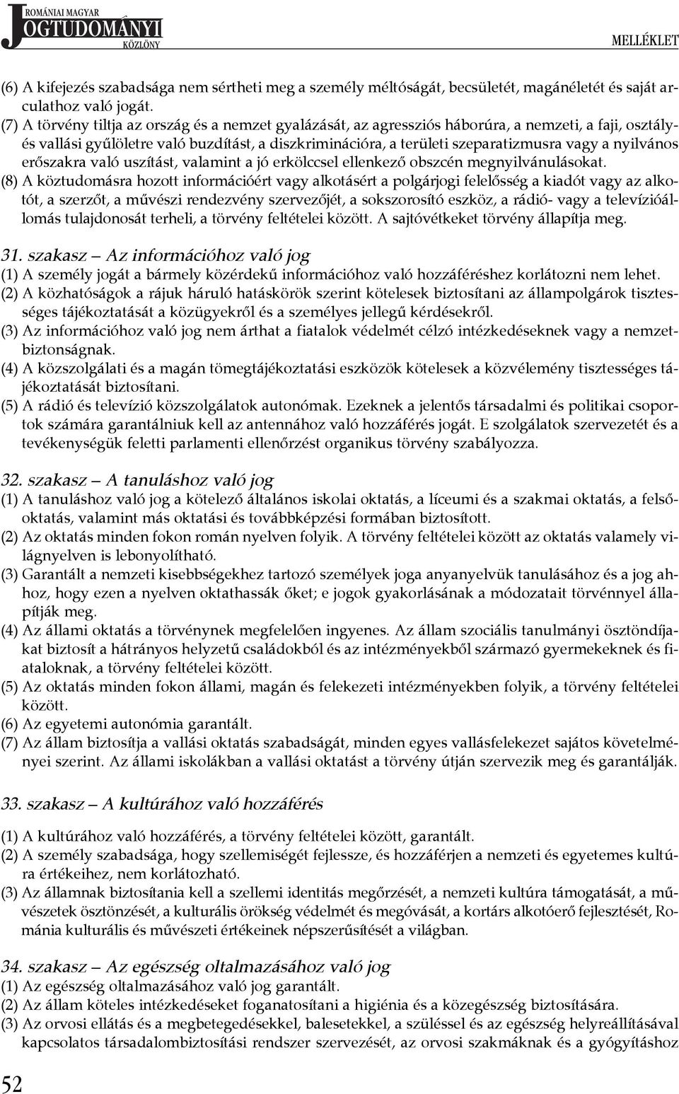 nyilvános erőszakra való uszítást, valamint a jó erkölccsel ellenkező obszcén megnyilvánulásokat.