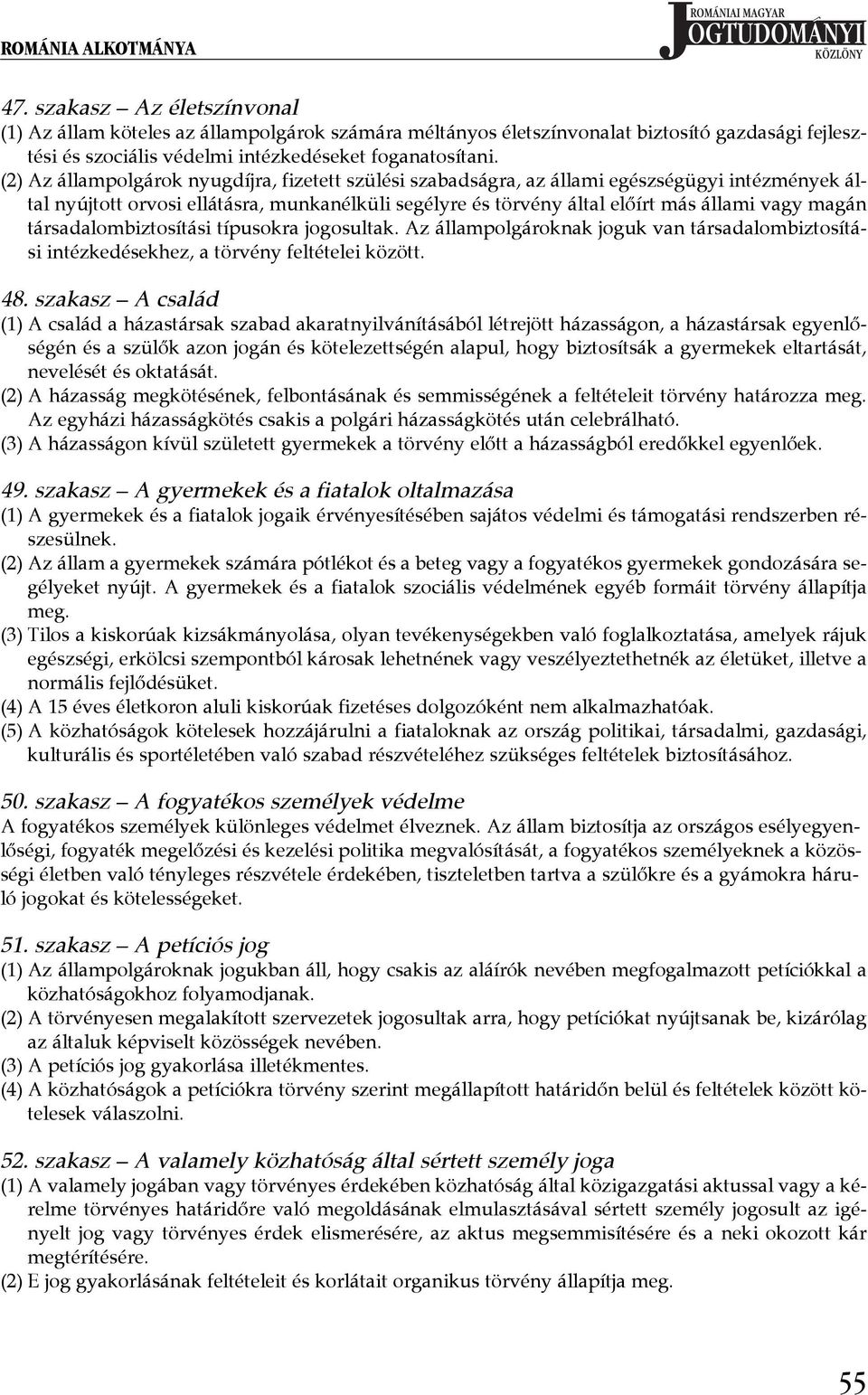 (2) Az állampolgárok nyugdíjra, fizetett szülési szabadságra, az állami egészségügyi intézmények által nyújtott orvosi ellátásra, munkanélküli segélyre és törvény által előírt más állami vagy magán