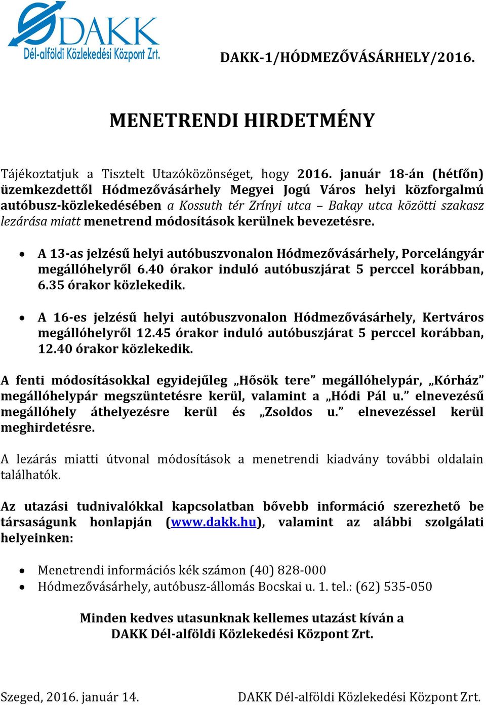 módosítások kerülnek bevezetésre. A 13-as jelzésű helyi autóbuszvonalon Hódmezővásárhely, Porcelángyár megállóhelyről 6.40 órakor induló autóbuszjárat 5 perccel korábban, 6.35 órakor közlekedik.