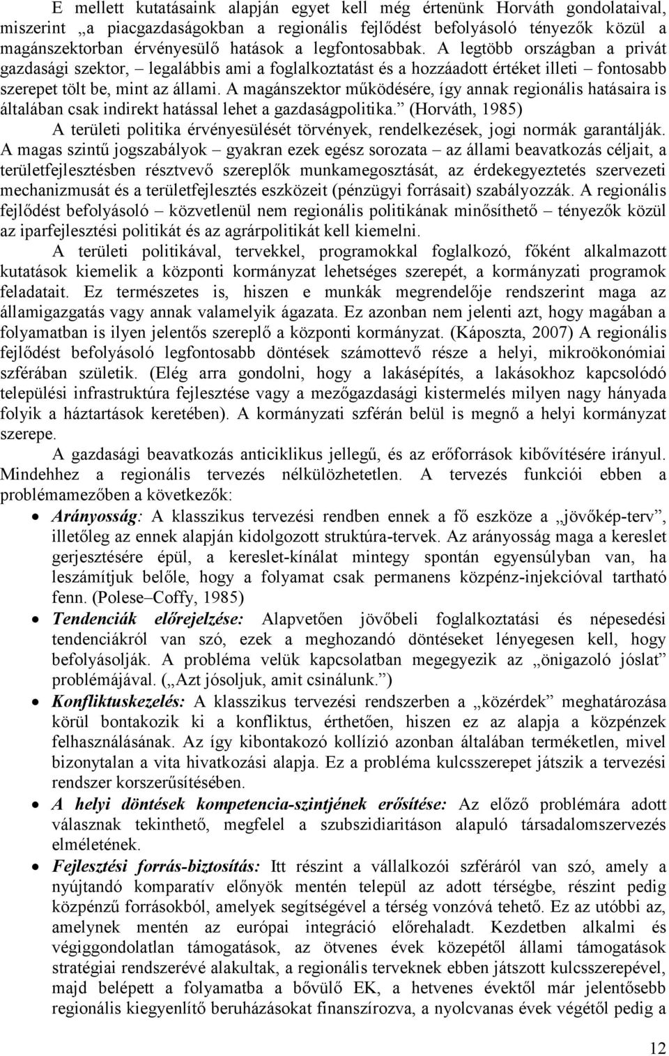 A magánszektor működésére, így annak regionális hatásaira is általában csak indirekt hatással lehet a gazdaságpolitika.