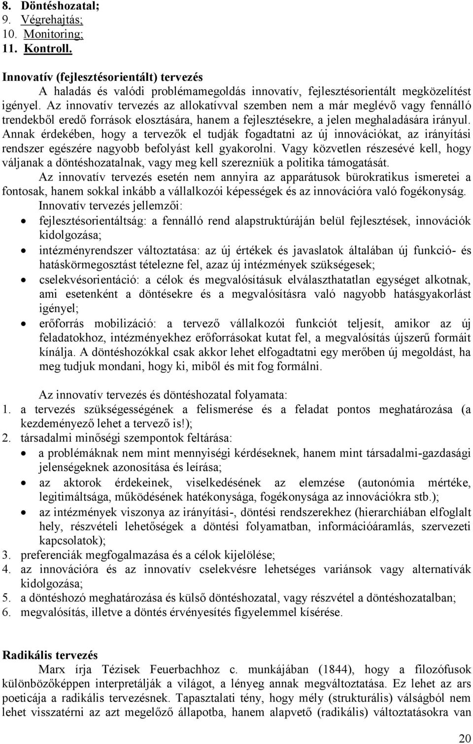 Annak érdekében, hogy a tervezők el tudják fogadtatni az új innovációkat, az irányítási rendszer egészére nagyobb befolyást kell gyakorolni.