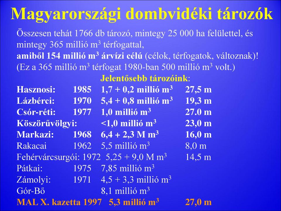 ) Jelentősebb tározóink: Hasznosi: 1985 1,7 + 0,2 millió m 3 27,5 m Lázbérci: 1970 5,4 + 0,8 millió m 3 19,3 m Csór-réti: 1977 1,0 millió m 3 27.
