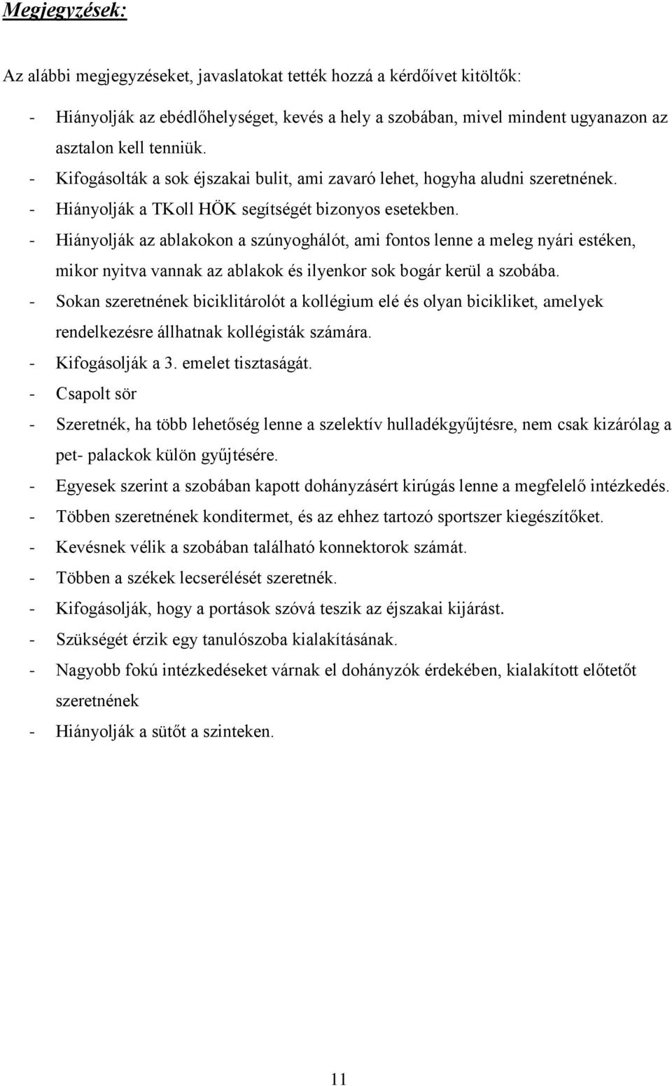 - Hiányolják az ablakokon a szúnyoghálót, ami fontos lenne a meleg nyári estéken, mikor nyitva vannak az ablakok és ilyenkor sok bogár kerül a szobába.