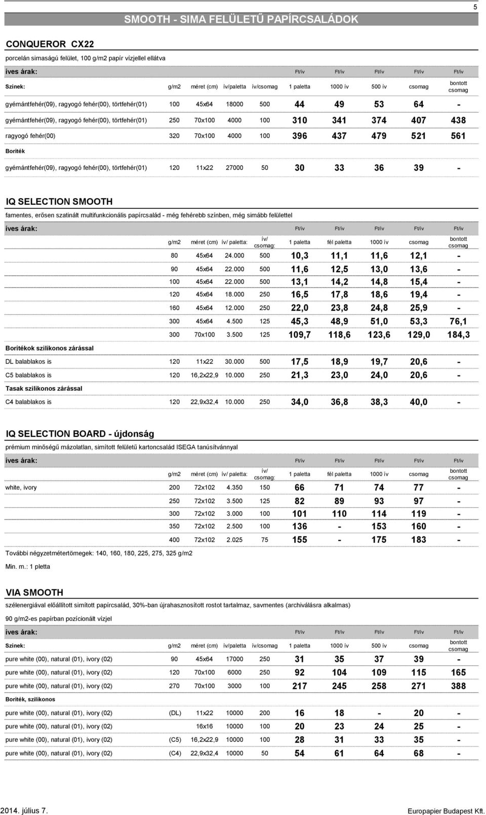 437 479 521 561 Boríték gyémántfehér(09), ragyogó fehér(00), törtfehér(01) 120 11x22 27000 50 30 33 36 39 - IQ SELECTION SMOOTH famentes, erősen szatinált multifunkcionális papírcsalád - még fehérebb