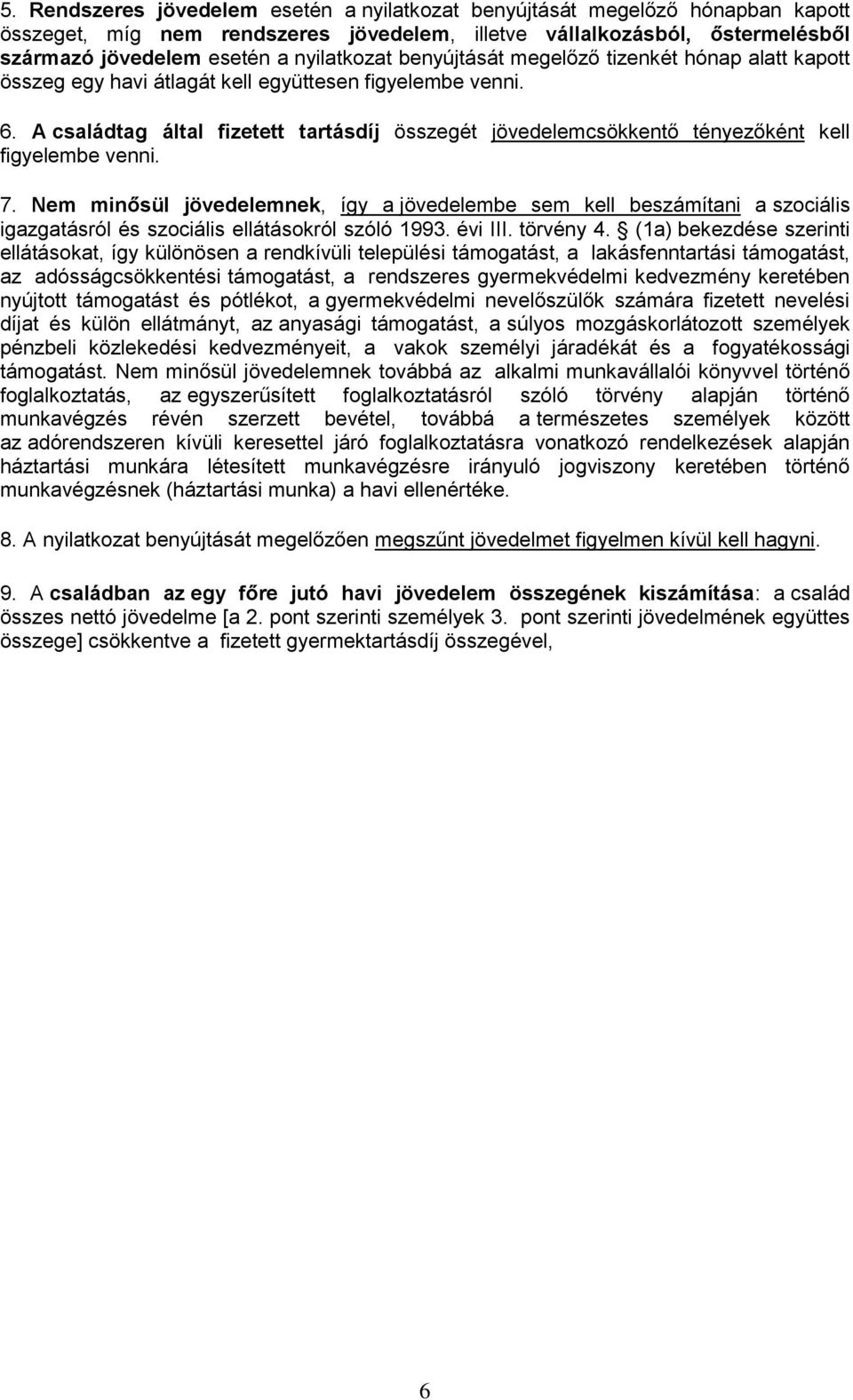 A családtag által fizetett tartásdíj összegét jövedelemcsökkentő tényezőként kell figyelembe venni. 7.