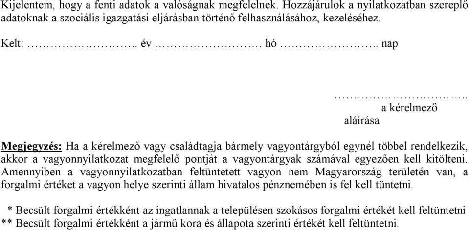 . a kérelmező aláírása Megjegyzés: Ha a kérelmező vagy családtagja bármely vagyontárgyból egynél többel rendelkezik, akkor a vagyonnyilatkozat megfelelő pontját a vagyontárgyak számával egyezően