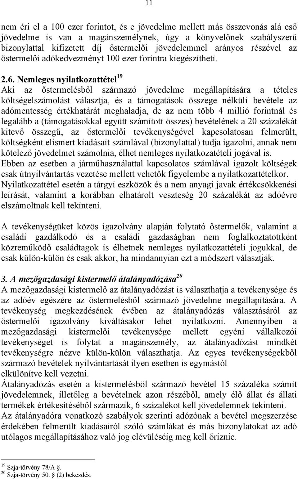 Nemleges nyilatkozattétel 19 Aki az őstermelésből származó jövedelme megállapítására a tételes költségelszámolást választja, és a támogatások összege nélküli bevétele az adómentesség értékhatárát