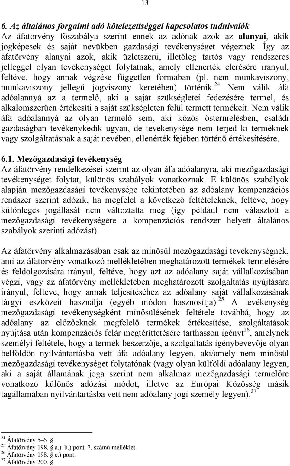 Így az áfatörvény alanyai azok, akik üzletszerű, illetőleg tartós vagy rendszeres jelleggel olyan tevékenységet folytatnak, amely ellenérték elérésére irányul, feltéve, hogy annak végzése független