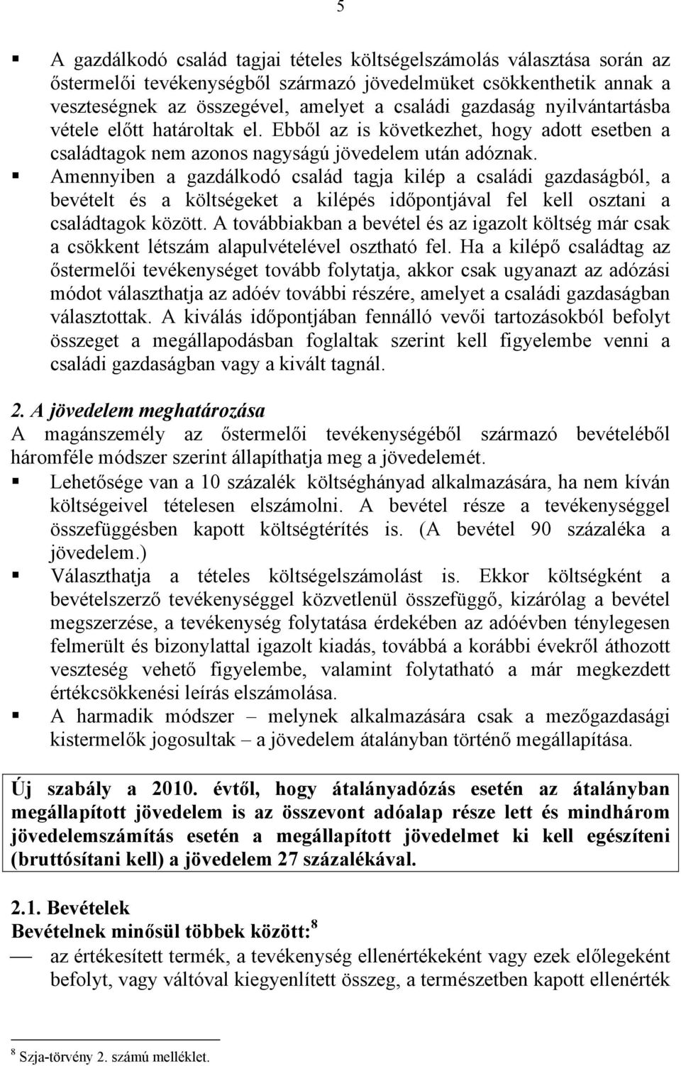 Amennyiben a gazdálkodó család tagja kilép a családi gazdaságból, a bevételt és a költségeket a kilépés időpontjával fel kell osztani a családtagok között.