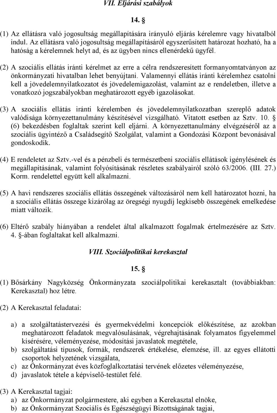 (2) A szociális ellátás iránti kérelmet az erre a célra rendszeresített formanyomtatványon az önkormányzati hivatalban lehet benyújtani.