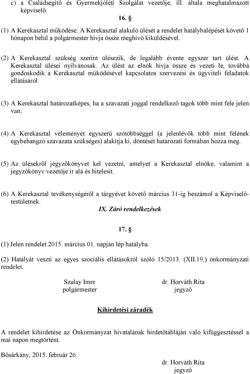 (2) A Kerekasztal szükség szerint ülésezik, de legalább évente egyszer tart ülést. A Kerekasztal ülései nyilvánosak.