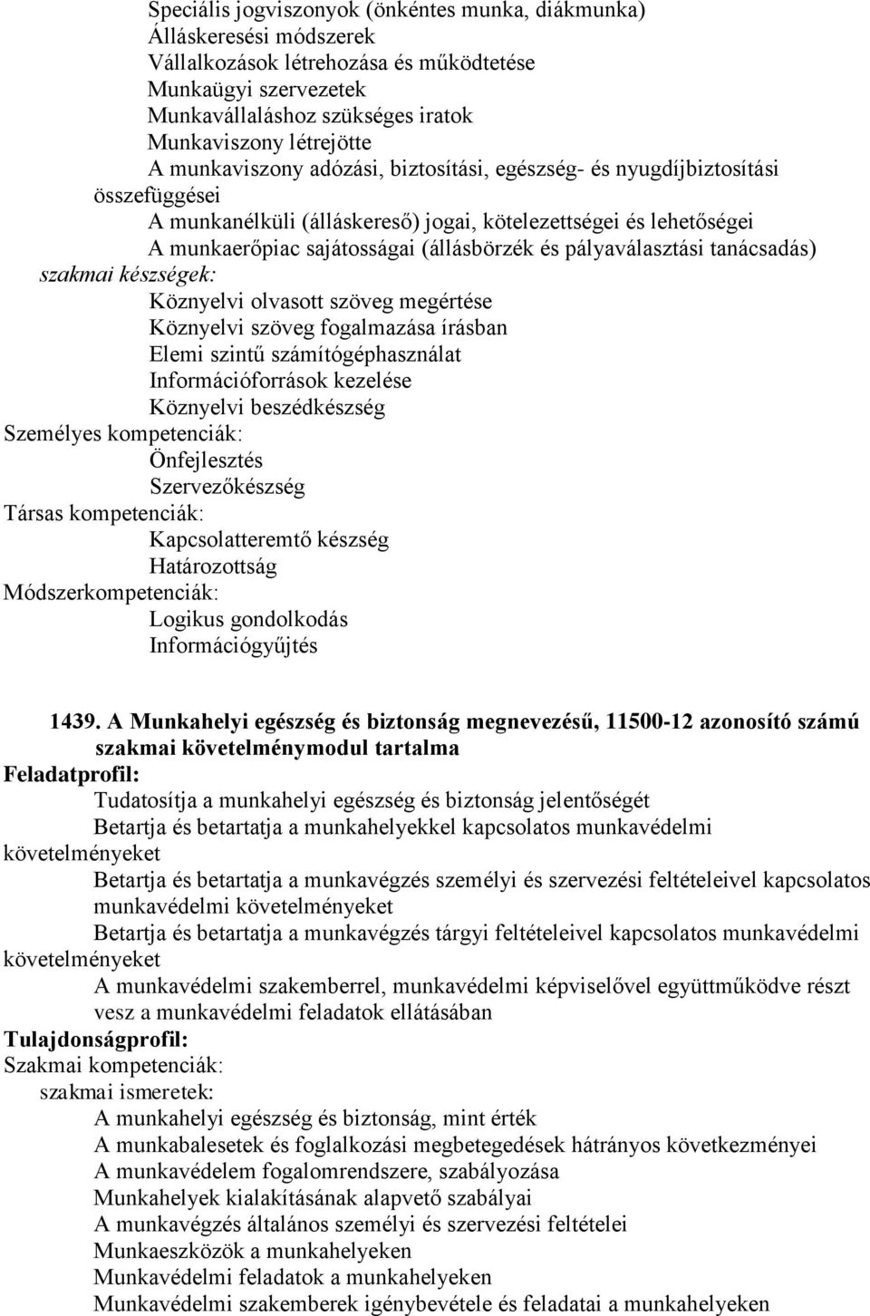 pályaválasztási tanácsadás) Köznyelvi olvasott szöveg megértése Köznyelvi szöveg fogalmazása írásban Elemi szintű számítógéphasználat Információforrások kezelése Köznyelvi beszédkészség Önfejlesztés