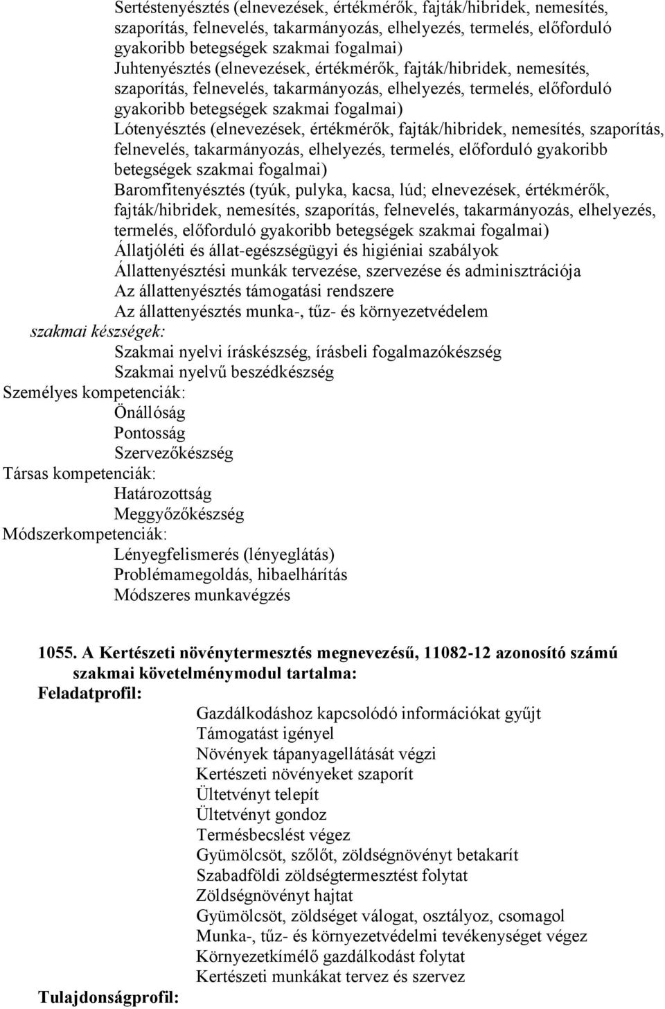 értékmérők, fajták/hibridek, nemesítés, szaporítás, felnevelés, takarmányozás, elhelyezés, termelés, előforduló gyakoribb betegségek szakmai fogalmai) Baromfitenyésztés (tyúk, pulyka, kacsa, lúd;