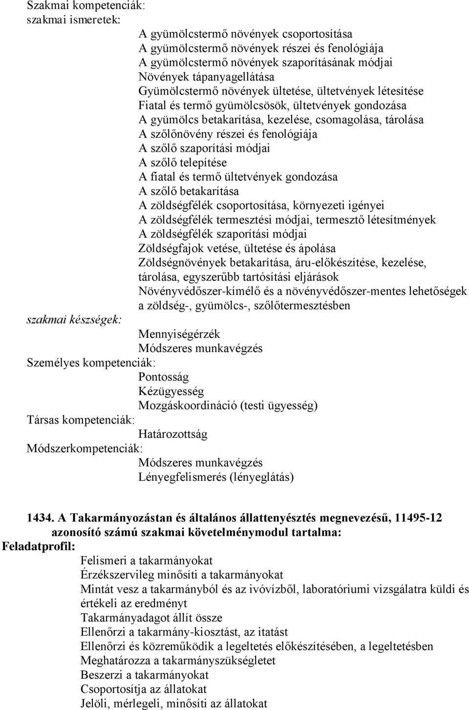 szőlő telepítése A fiatal és termő ültetvények gondozása A szőlő betakarítása A zöldségfélék csoportosítása, környezeti igényei A zöldségfélék termesztési módjai, termesztő létesítmények A