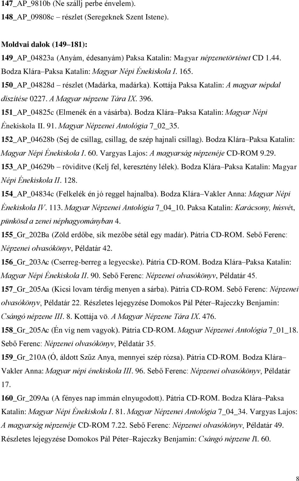 151_AP_04825c (Elmenék én a vásárba). Bodza Klára Paksa Katalin: Magyar Népi Énekiskola II. 91. Magyar Népzenei Antológia 7_02_35. 152_AP_04628b (Sej de csillag, csillag, de szép hajnali csillag).