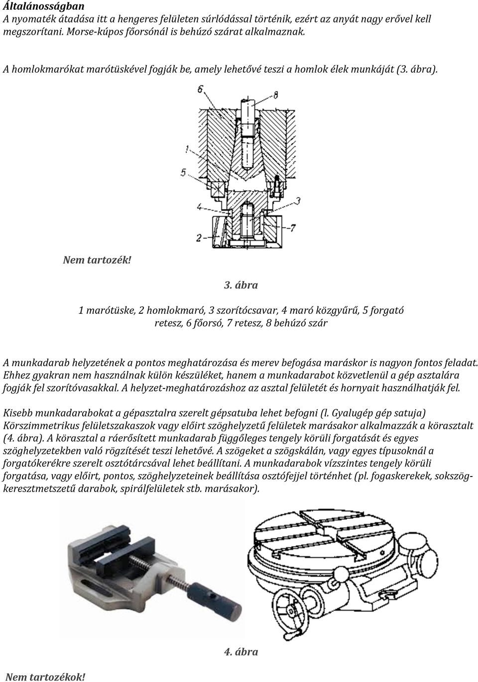 ábra 1 marótüske, 2 homlokmaró, 3 szorítócsavar, 4 maró közgyűrű, 5 forgató retesz, 6 főorsó, 7 retesz, 8 behúzó szár A munkadarab helyzetének a pontos meghatározása és merev befogása maráskor is