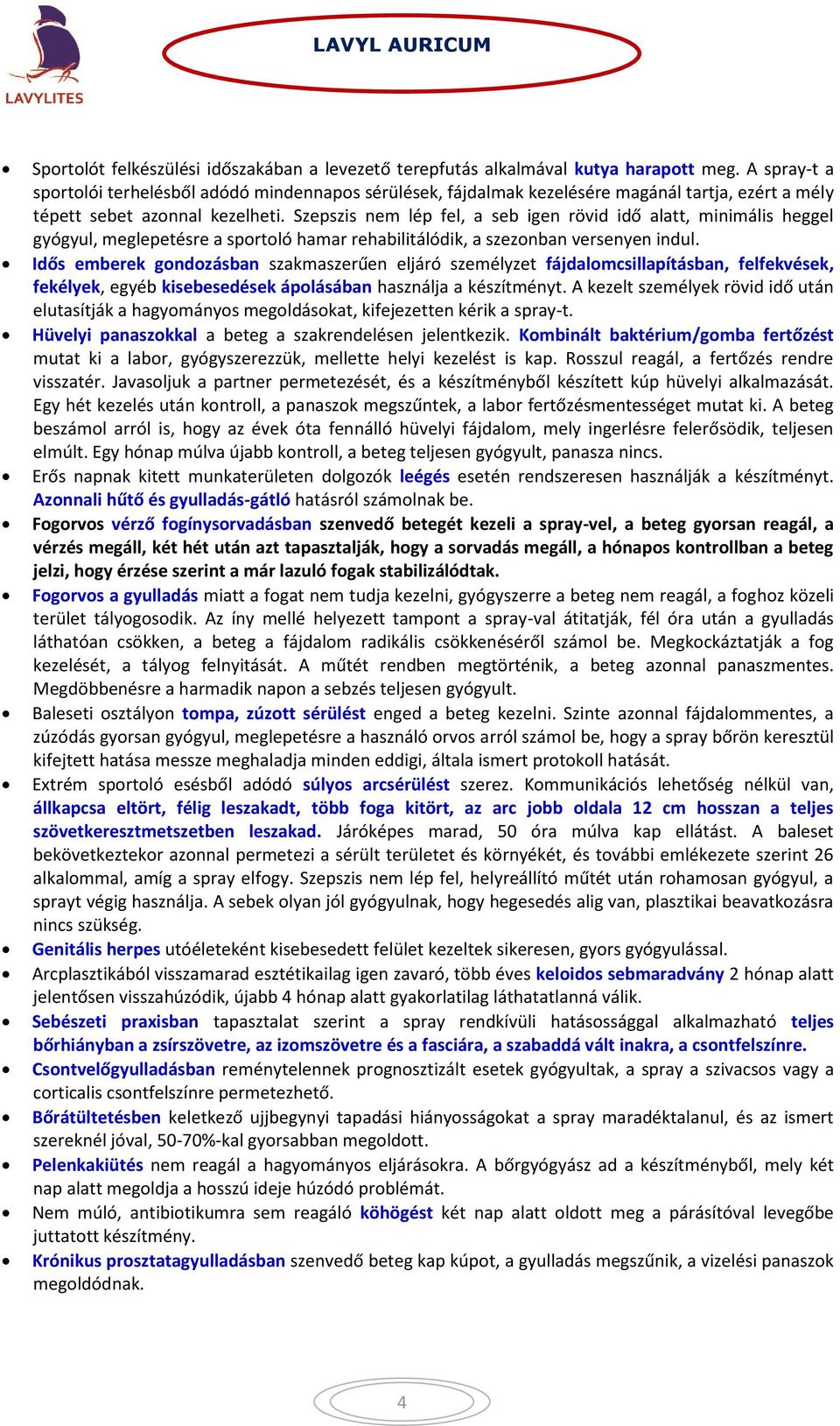 Szepszis nem lép fel, a seb igen rövid idő alatt, minimális heggel gyógyul, meglepetésre a sportoló hamar rehabilitálódik, a szezonban versenyen indul.