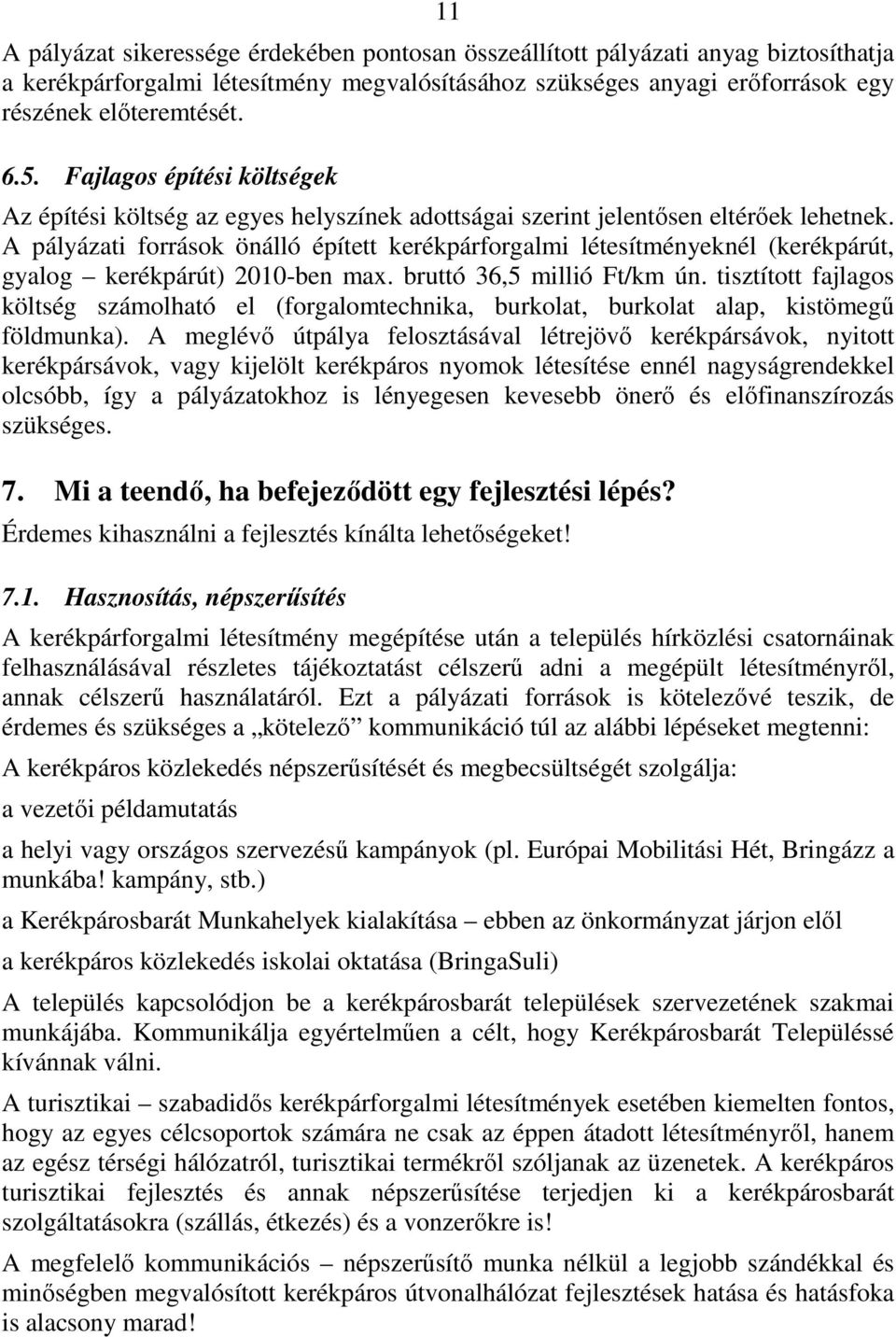 A pályázati források önálló épített kerékpárforgalmi létesítményeknél (kerékpárút, gyalog kerékpárút) 2010-ben max. bruttó 36,5 millió Ft/km ún.