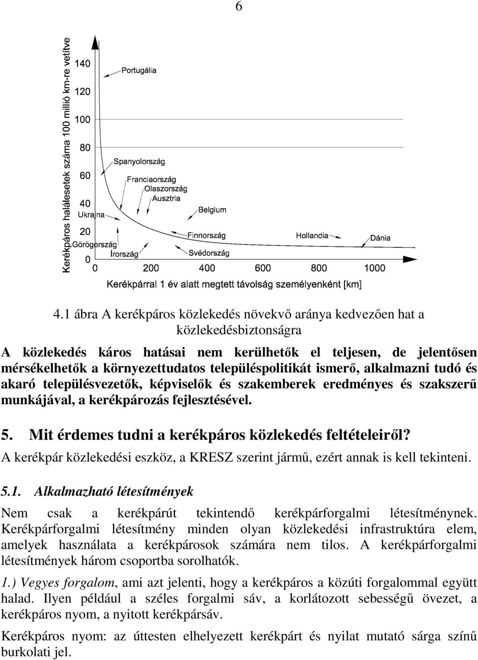 Mit érdemes tudni a kerékpáros közlekedés feltételeiről? A kerékpár közlekedési eszköz, a KRESZ szerint jármű, ezért annak is kell tekinteni. 5.1.