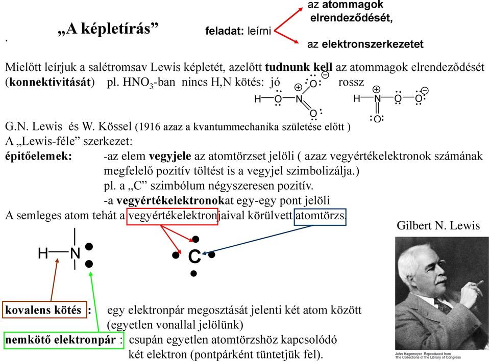 Kössel (1916 azaz a kvantummechanika születése előtt ) A Lewis-féle szerkezet: épitőelemek: -az elem vegyjele az atomtörzset jelöli ( azaz vegyértékelektronok számának megfelelő pozitív töltést is a