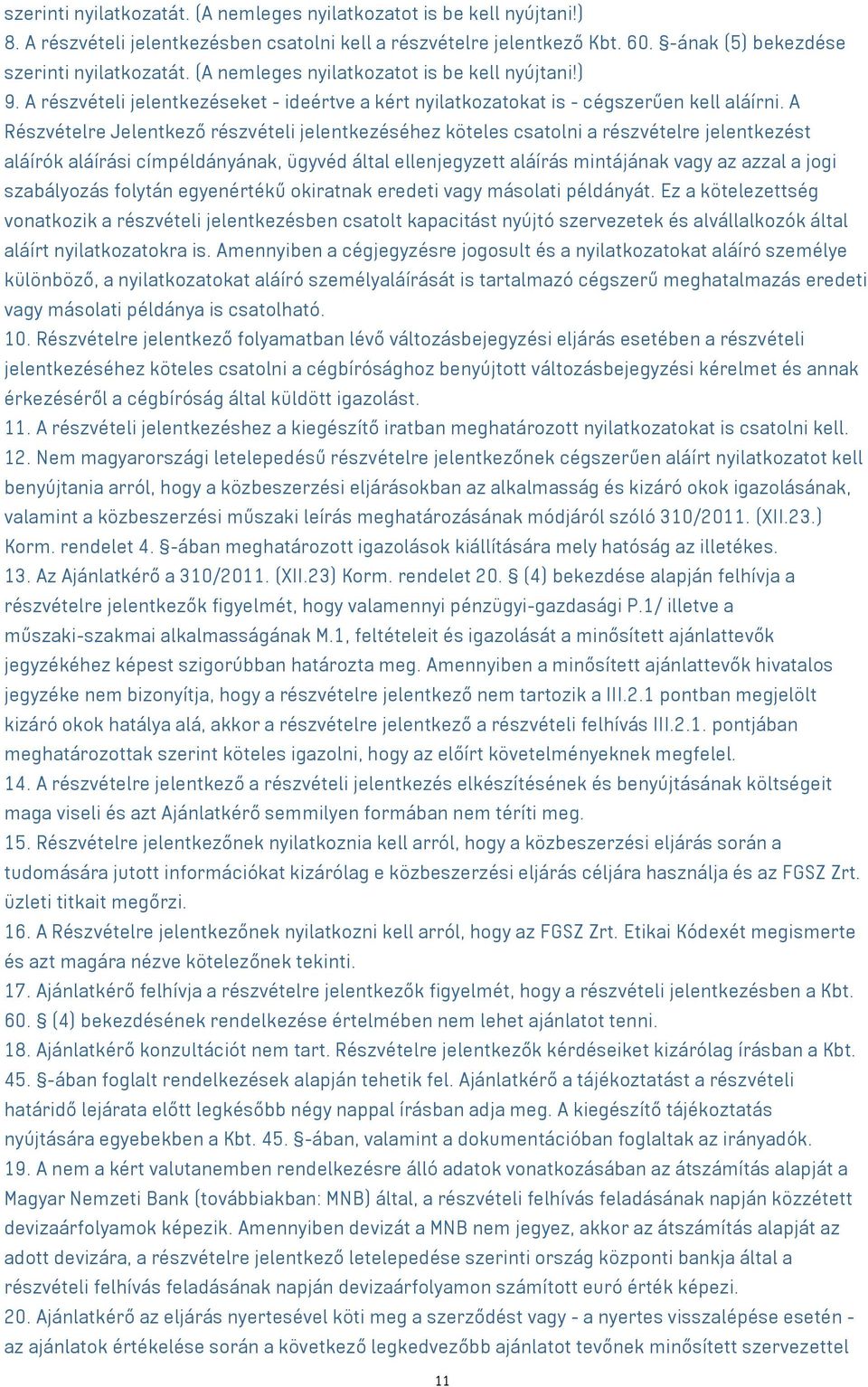 A Részvételre Jelentkező részvételi jelentkezéséhez köteles csatolni a részvételre jelentkezést aláírók aláírási címpéldányának, ügyvéd által ellenjegyzett aláírás mintájának vagy az azzal a jogi