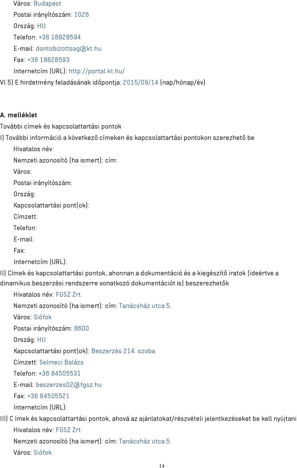 melléklet További címek és kapcsolattartási pontok I) További információ a következő címeken és kapcsolattartási pontokon szerezhető be Hivatalos név: Nemzeti azonosító (ha ismert): cím: Város: