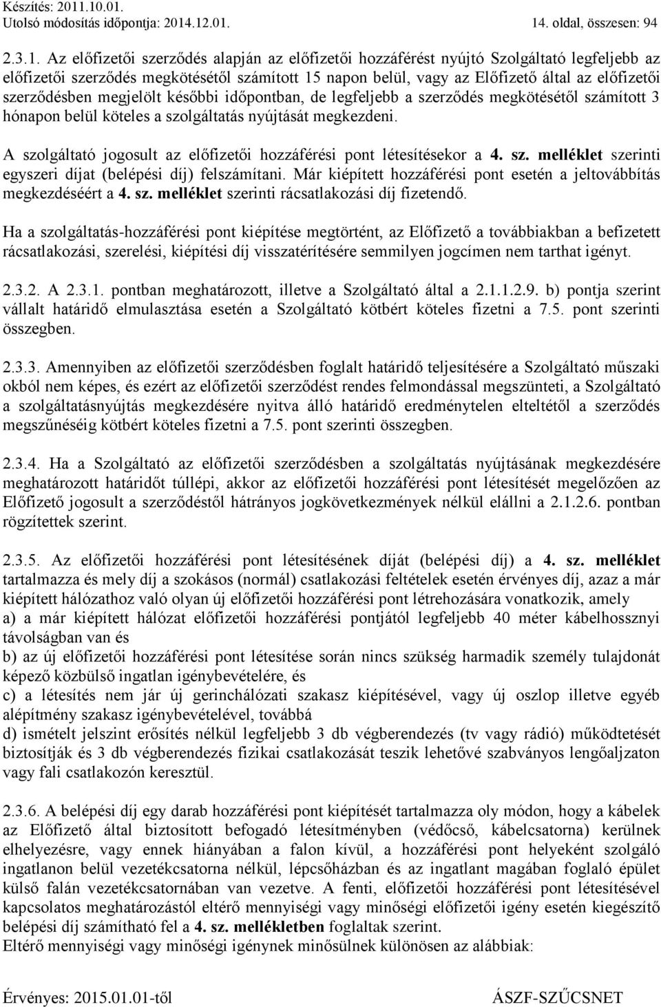 Előfizető által az előfizetői szerződésben megjelölt későbbi időpontban, de legfeljebb a szerződés megkötésétől számított 3 hónapon belül köteles a szolgáltatás nyújtását megkezdeni.