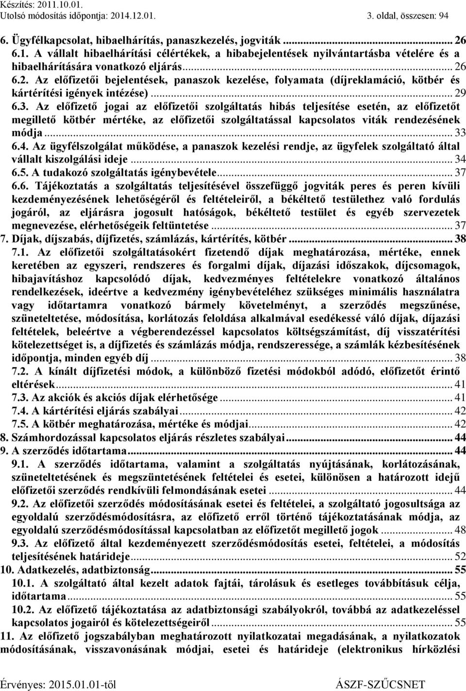 Az előfizető jogai az előfizetői szolgáltatás hibás teljesítése esetén, az előfizetőt megillető kötbér mértéke, az előfizetői szolgáltatással kapcsolatos viták rendezésének módja... 33 6.4.