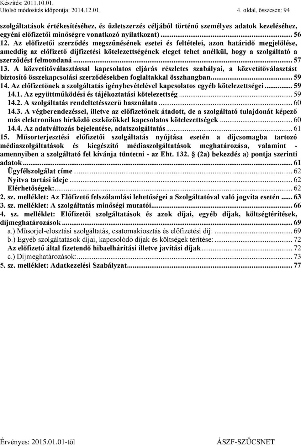 Az előfizetői szerződés megszűnésének esetei és feltételei, azon határidő megjelölése, ameddig az előfizető díjfizetési kötelezettségének eleget tehet anélkül, hogy a szolgáltató a szerződést