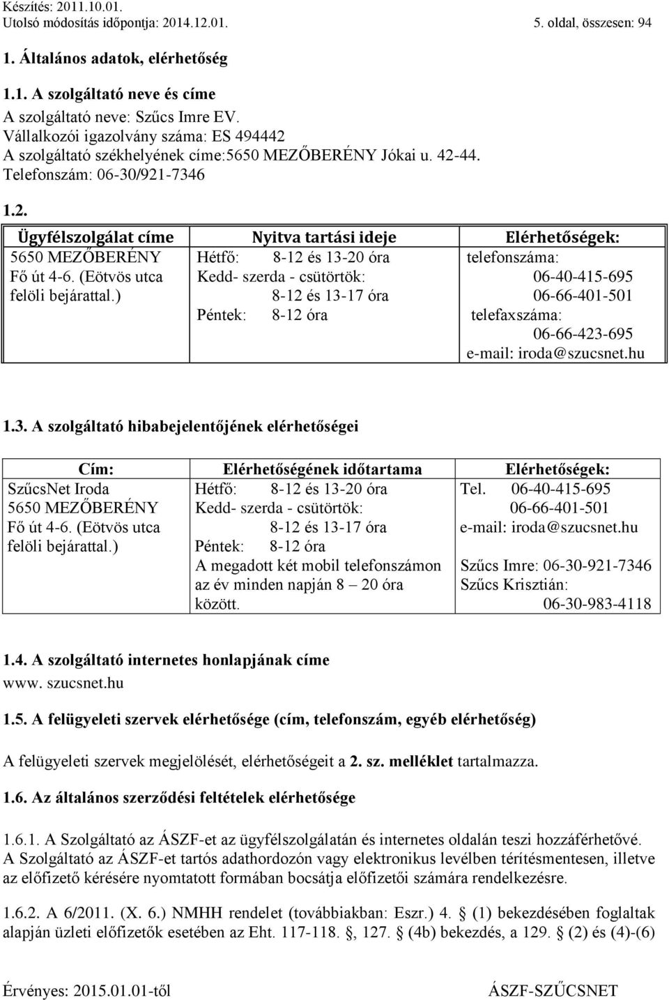 (Eötvös utca felöli bejárattal.) Kedd- szerda - csütörtök: 8-12 és 13-