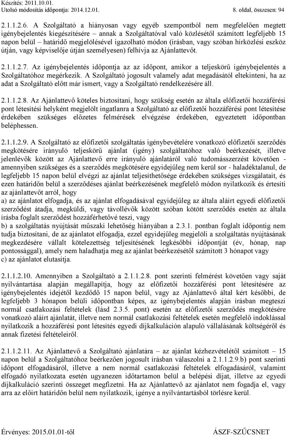 megjelölésével igazolható módon (írásban, vagy szóban hírközlési eszköz útján, vagy képviselője útján személyesen) felhívja az Ajánlattevőt. 2.1.1.2.7.