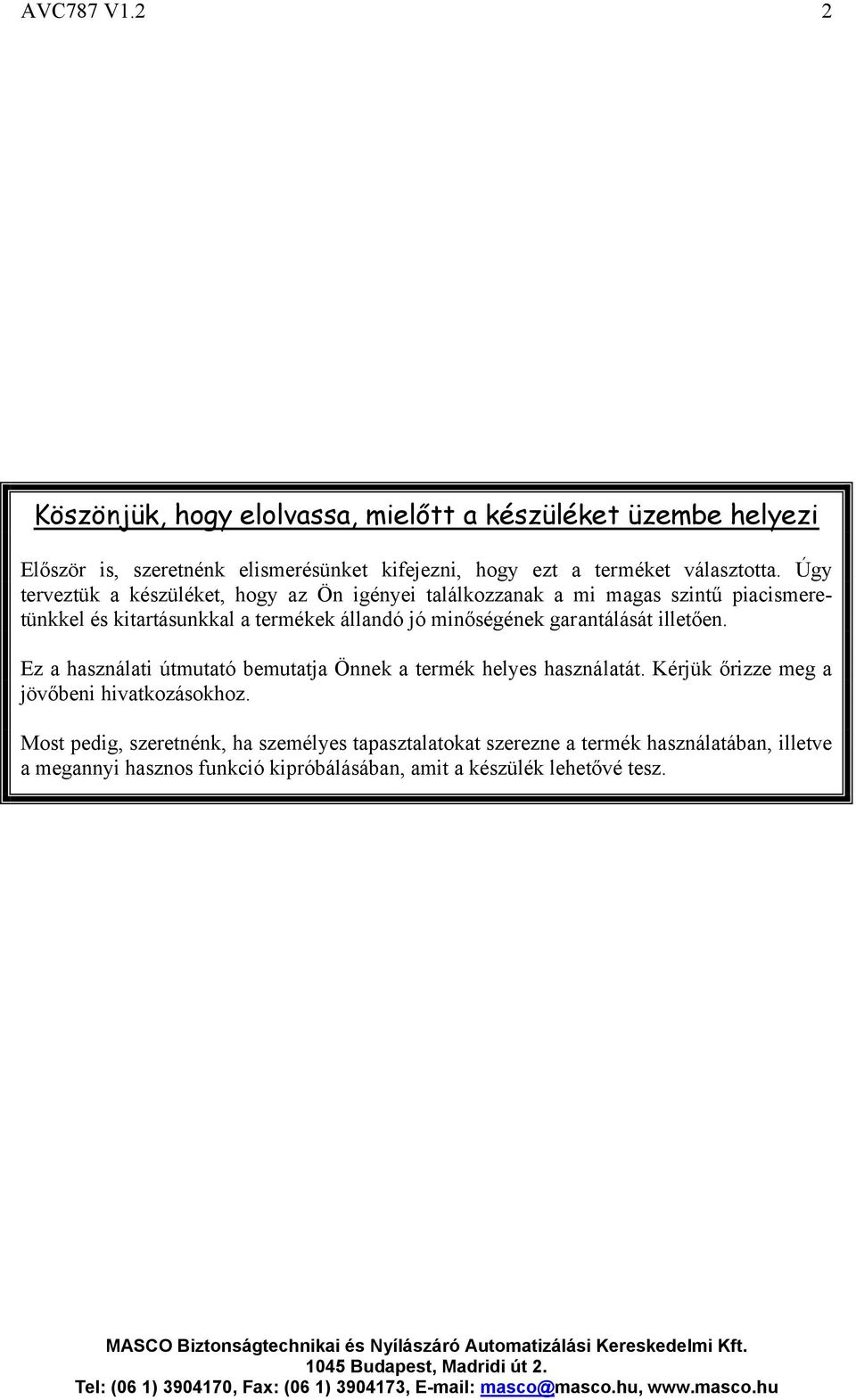 Úgy terveztük a készüléket, hogy az Ön igényei találkozzanak a mi magas szintű piacismeretünkkel és kitartásunkkal a termékek állandó jó minőségének