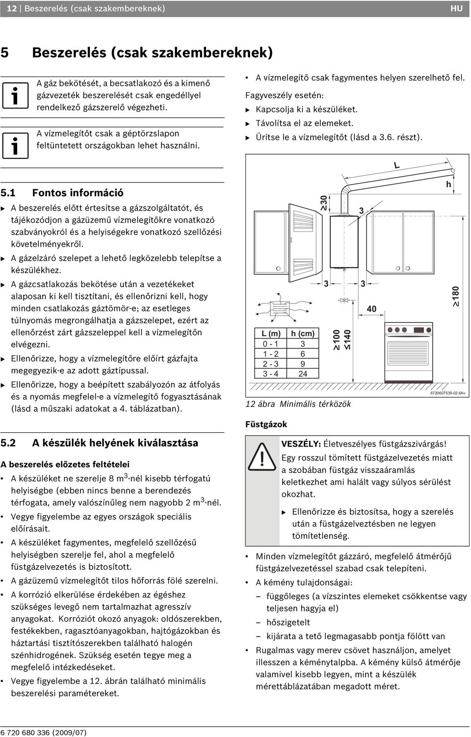 B Távolítsa el az elemeket. B Ürítse le a vízmelegítőt (lásd a 3.6. részt). L 5.