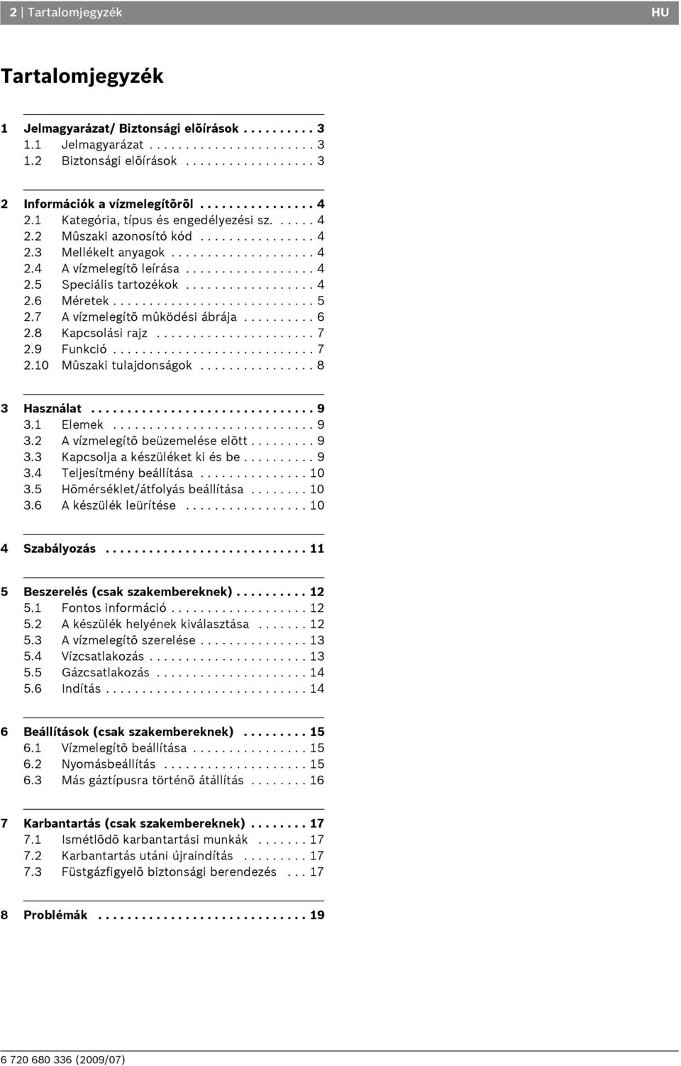 ................. 4 2.6 Méretek............................ 5 2.7 A vízmelegítõ mûködési ábrája.......... 6 2.8 Kapcsolási rajz...................... 7 2.9 Funkció............................ 7 2.10 Mûszaki tulajdonságok.