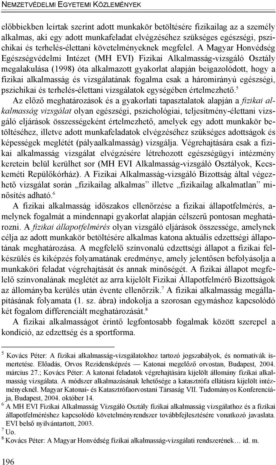 A Magyar Honvédség Egészségvédelmi Intézet (MH EVI) Fizikai Alkalmasság-vizsgáló Osztály megalakulása (1998) óta alkalmazott gyakorlat alapján beigazolódott, hogy a fizikai alkalmasság és