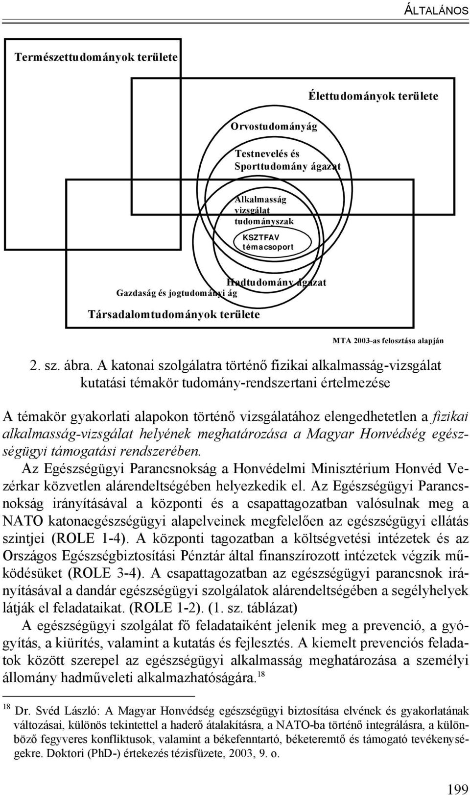 A katonai szolgálatra történő fizikai alkalmasság-vizsgálat kutatási témakör tudomány-rendszertani értelmezése A témakör gyakorlati alapokon történő vizsgálatához elengedhetetlen a fizikai