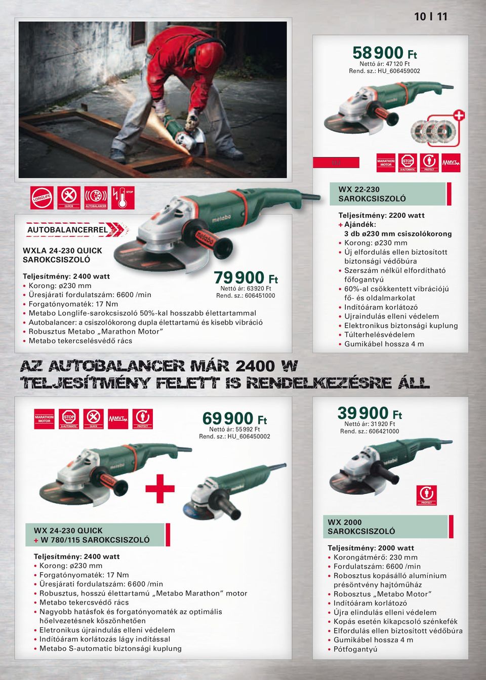 : 606451000 Forgatónyomaték: 17 Nm Metabo Longlife-sarokcsiszoló 50%-kal hosszabb élettartammal Autobalancer: a csiszolókorong dupla élettartamú és kisebb vibráció Robusztus Metabo Marathon Motor