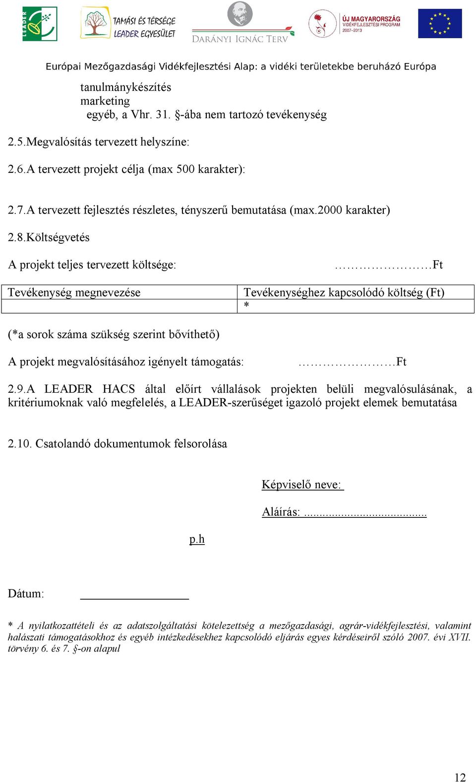 Költségvetés A projekt teljes tervezett költsége: Ft Tevékenység megnevezése Tevékenységhez kapcsolódó költség (Ft) * (*a sorok száma szükség szerint bővíthető) A projekt megvalósításához igényelt