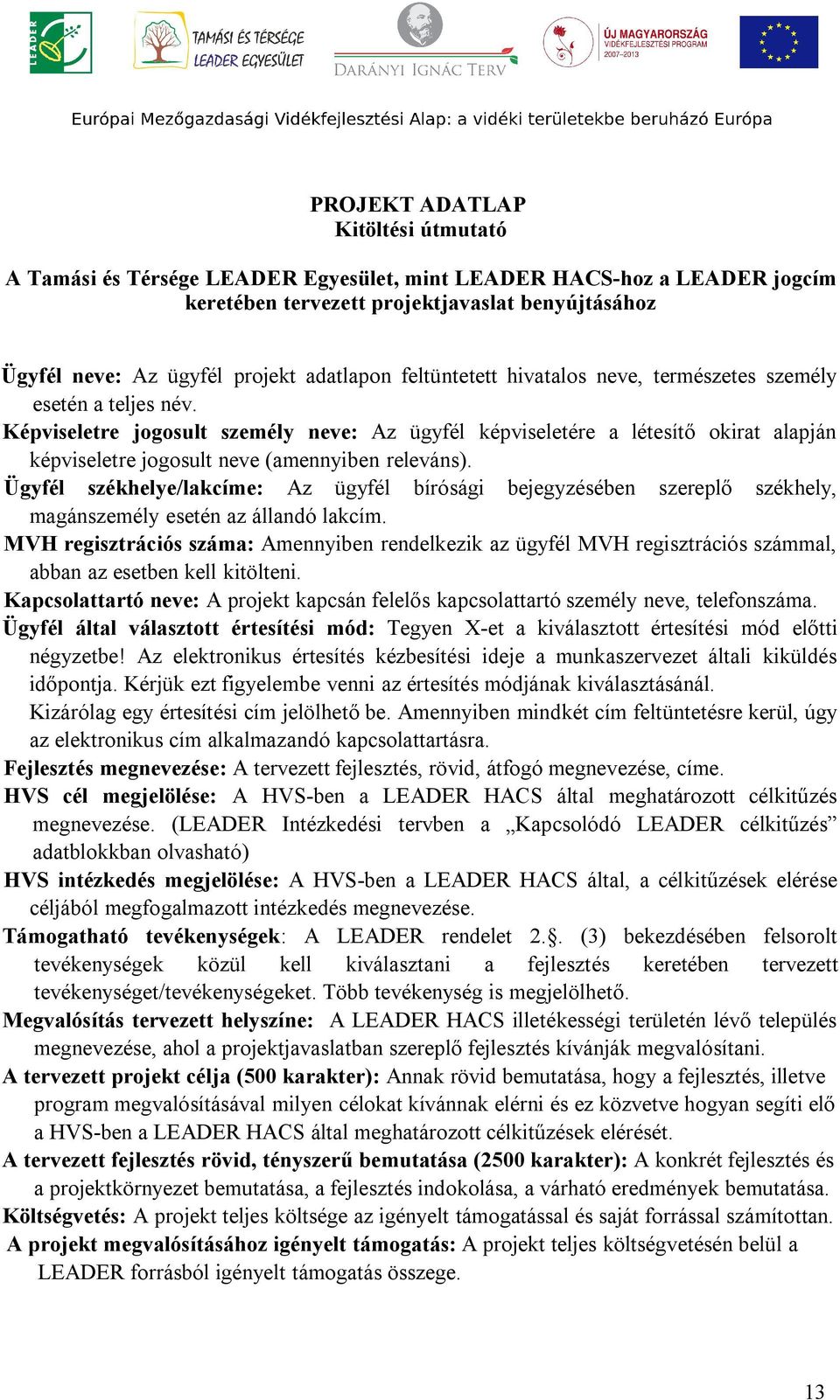 Képviseletre jogosult személy neve: Az ügyfél képviseletére a létesítő okirat alapján képviseletre jogosult neve (amennyiben releváns).