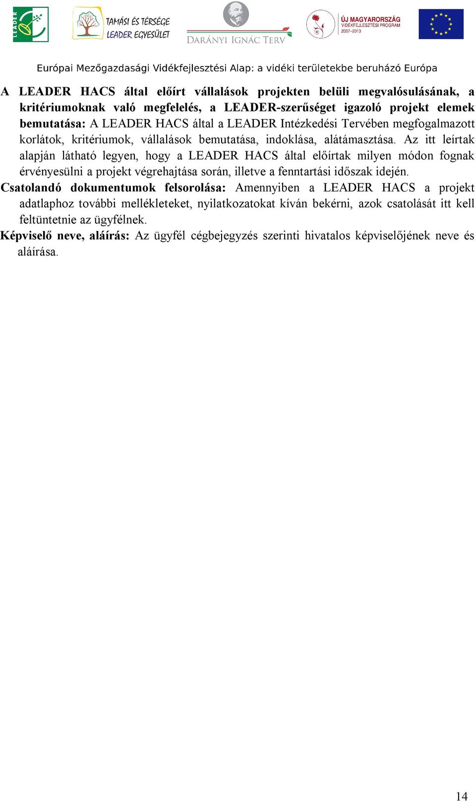 Az itt leírtak alapján látható legyen, hogy a LEADER HACS által előírtak milyen módon fognak érvényesülni a projekt végrehajtása során, illetve a fenntartási időszak idején.