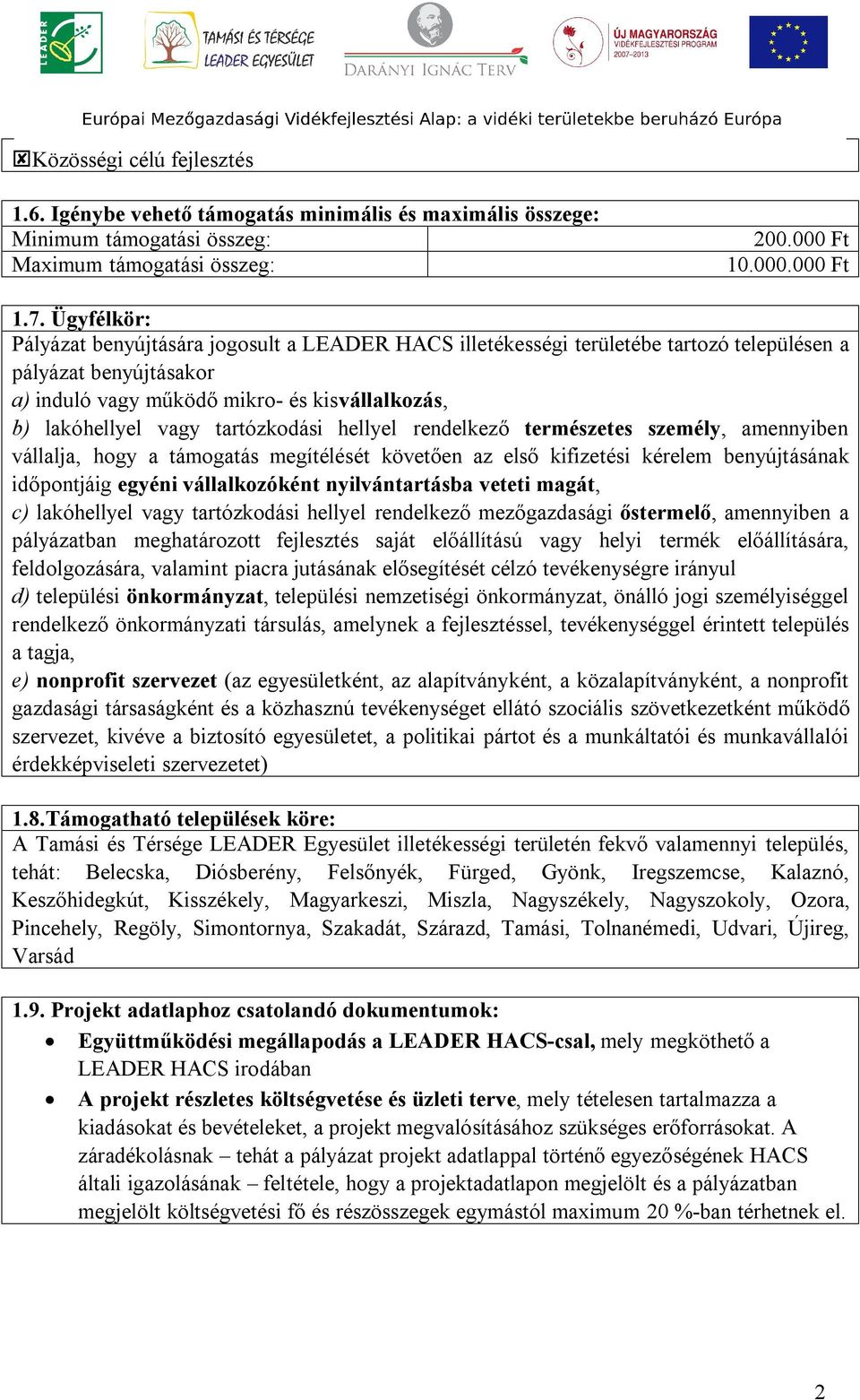 tartózkodási hellyel rendelkező természetes személy, amennyiben vállalja, hogy a támogatás megítélését követően az első kifizetési kérelem benyújtásának időpontjáig egyéni vállalkozóként